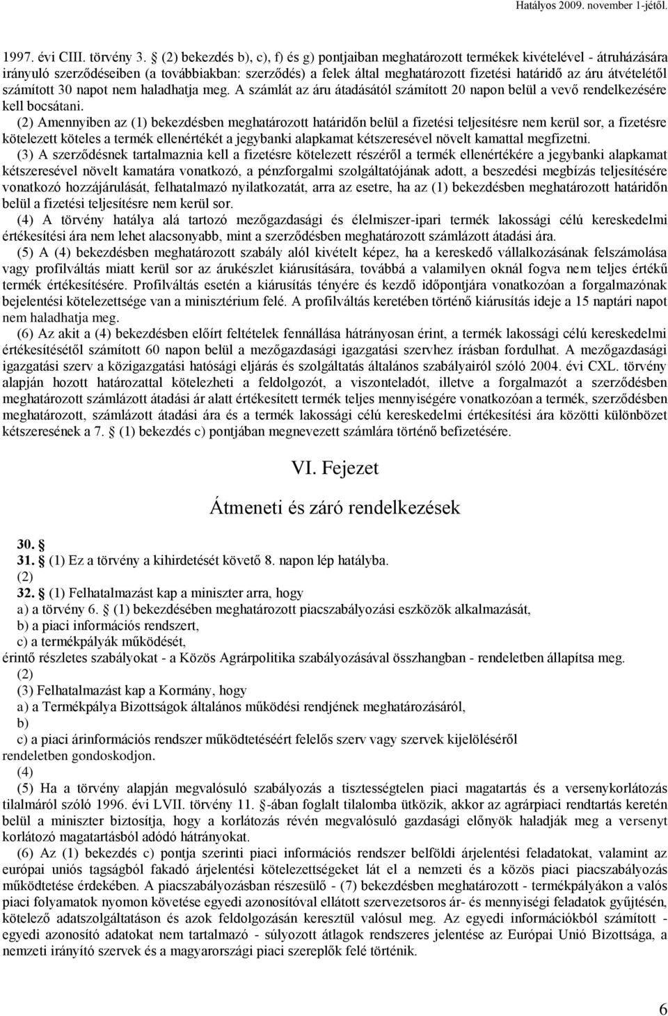 átvételétől számított 30 napot nem haladhatja meg. A számlát az áru átadásától számított 20 napon belül a vevő rendelkezésére kell bocsátani.