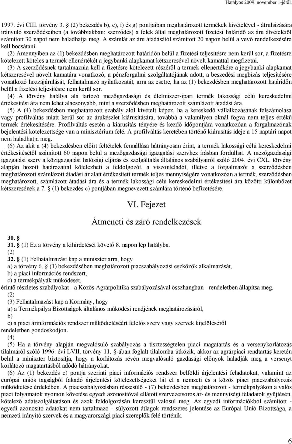 átvételétől számított 30 napot nem haladhatja meg. A számlát az áru átadásától számított 20 napon belül a vevő rendelkezésére kell bocsátani.