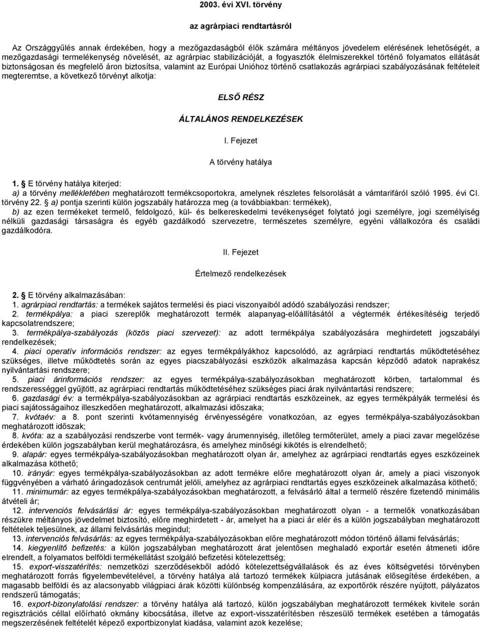 agrárpiac stabilizációját, a fogyasztók élelmiszerekkel történő folyamatos ellátását biztonságosan és megfelelő áron biztosítsa, valamint az Európai Unióhoz történő csatlakozás agrárpiaci