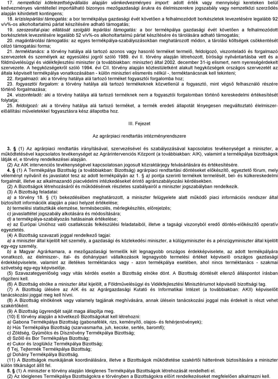 krízislepárlási támogatás: a bor termékpálya gazdasági évét követően a felhalmozódott borkészletek levezetésére legalább 92 v/v%-os alkoholtartalmú párlat készítésére adható támogatás; 19.