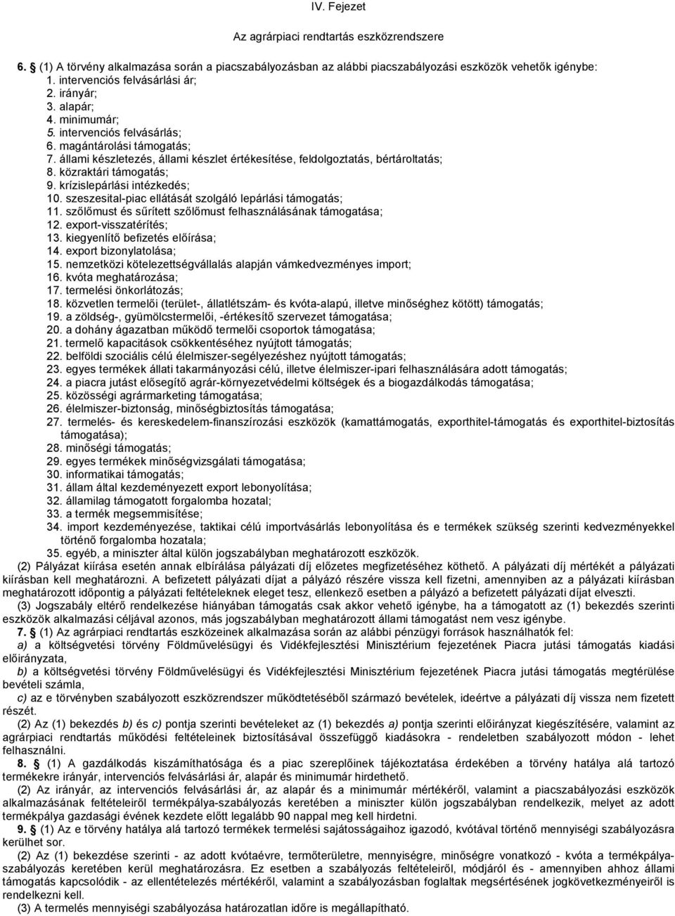 közraktári támogatás; 9. krízislepárlási intézkedés; 10. szeszesital-piac ellátását szolgáló lepárlási támogatás; 11. szőlőmust és sűrített szőlőmust felhasználásának támogatása; 12.