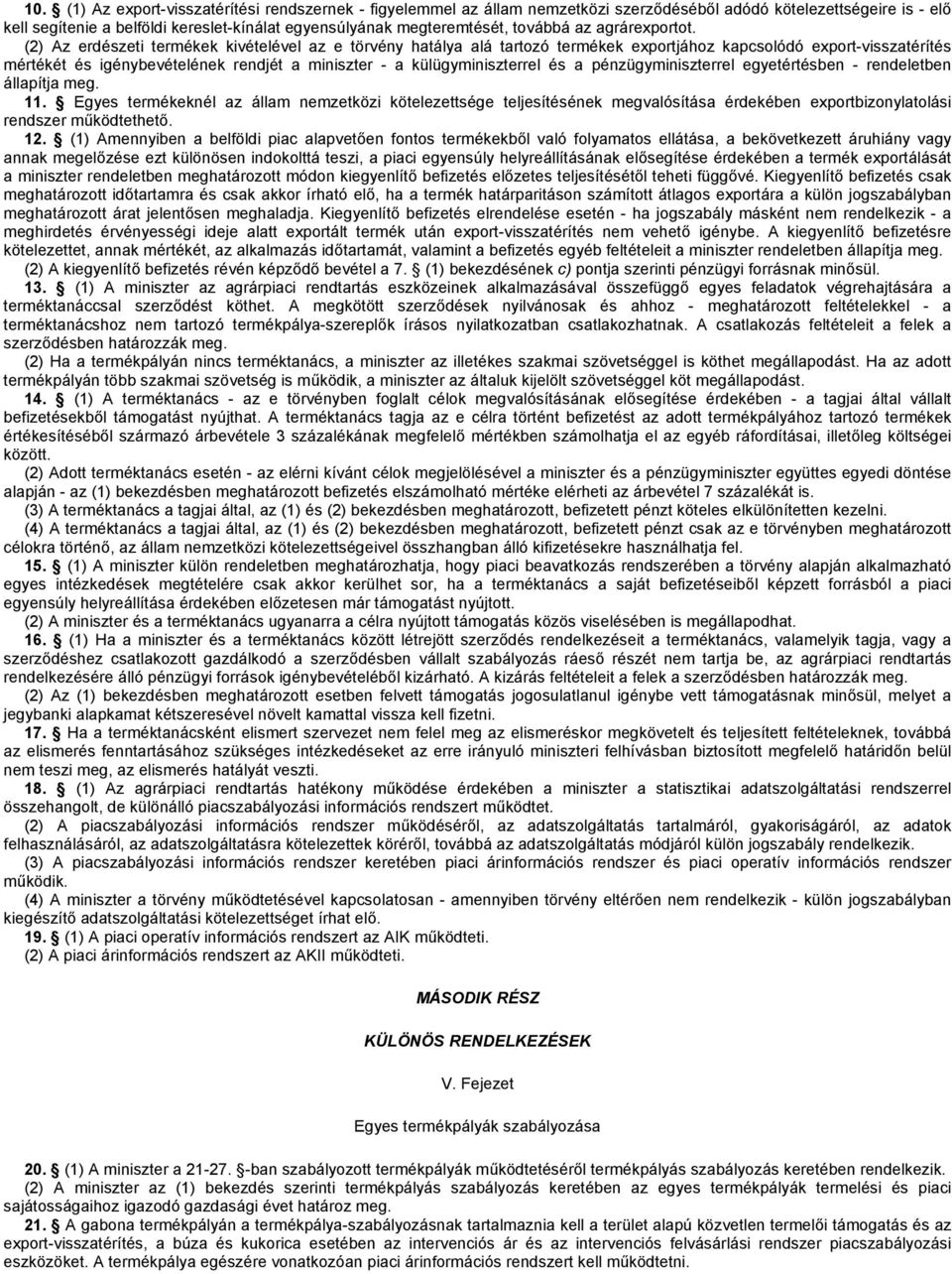 (2) Az erdészeti termékek kivételével az e törvény hatálya alá tartozó termékek exportjához kapcsolódó export-visszatérítés mértékét és igénybevételének rendjét a miniszter - a külügyminiszterrel és