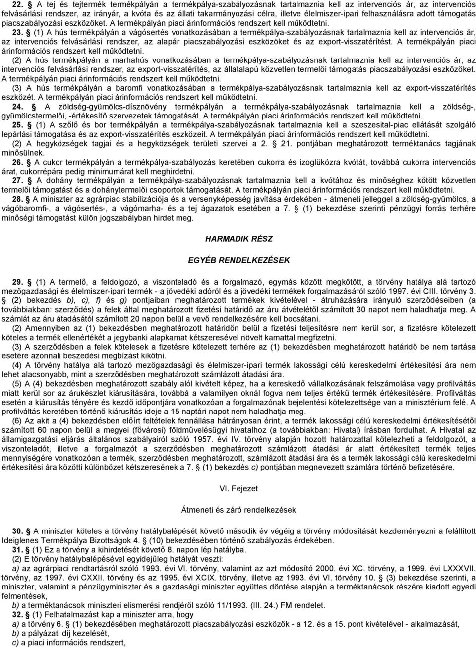 (1) A hús termékpályán a vágósertés vonatkozásában a termékpálya-szabályozásnak tartalmaznia kell az intervenciós ár, az intervenciós felvásárlási rendszer, az alapár piacszabályozási eszközöket és