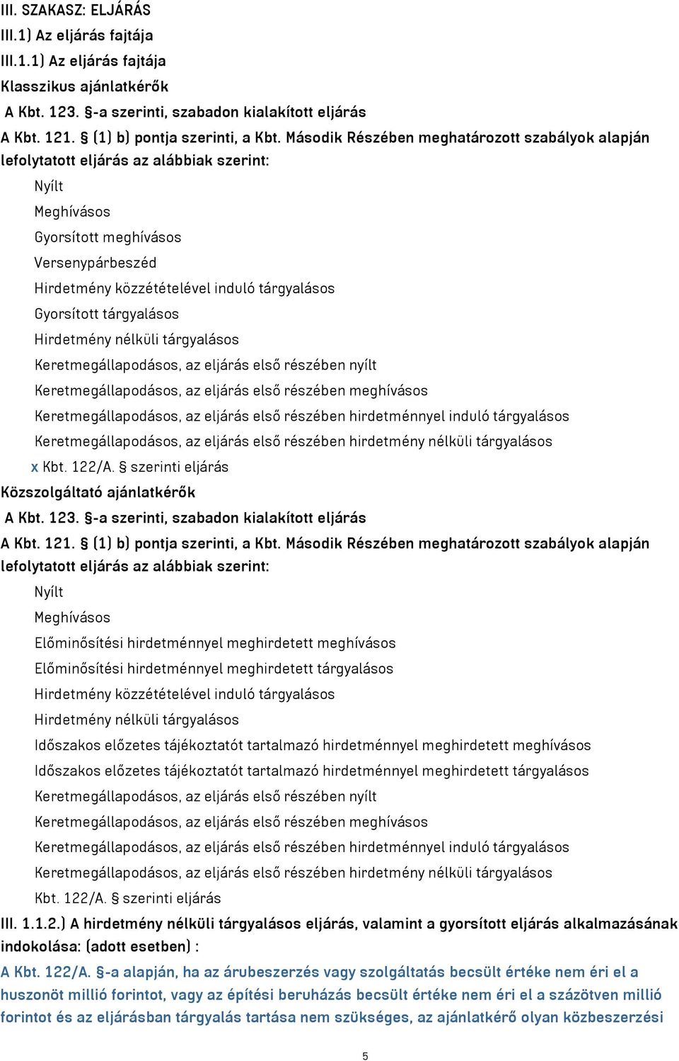 Gyorsított tárgyalásos Hirdetmény nélküli tárgyalásos Keretmegállapodásos, az eljárás első részében nyílt Keretmegállapodásos, az eljárás első részében meghívásos Keretmegállapodásos, az eljárás első