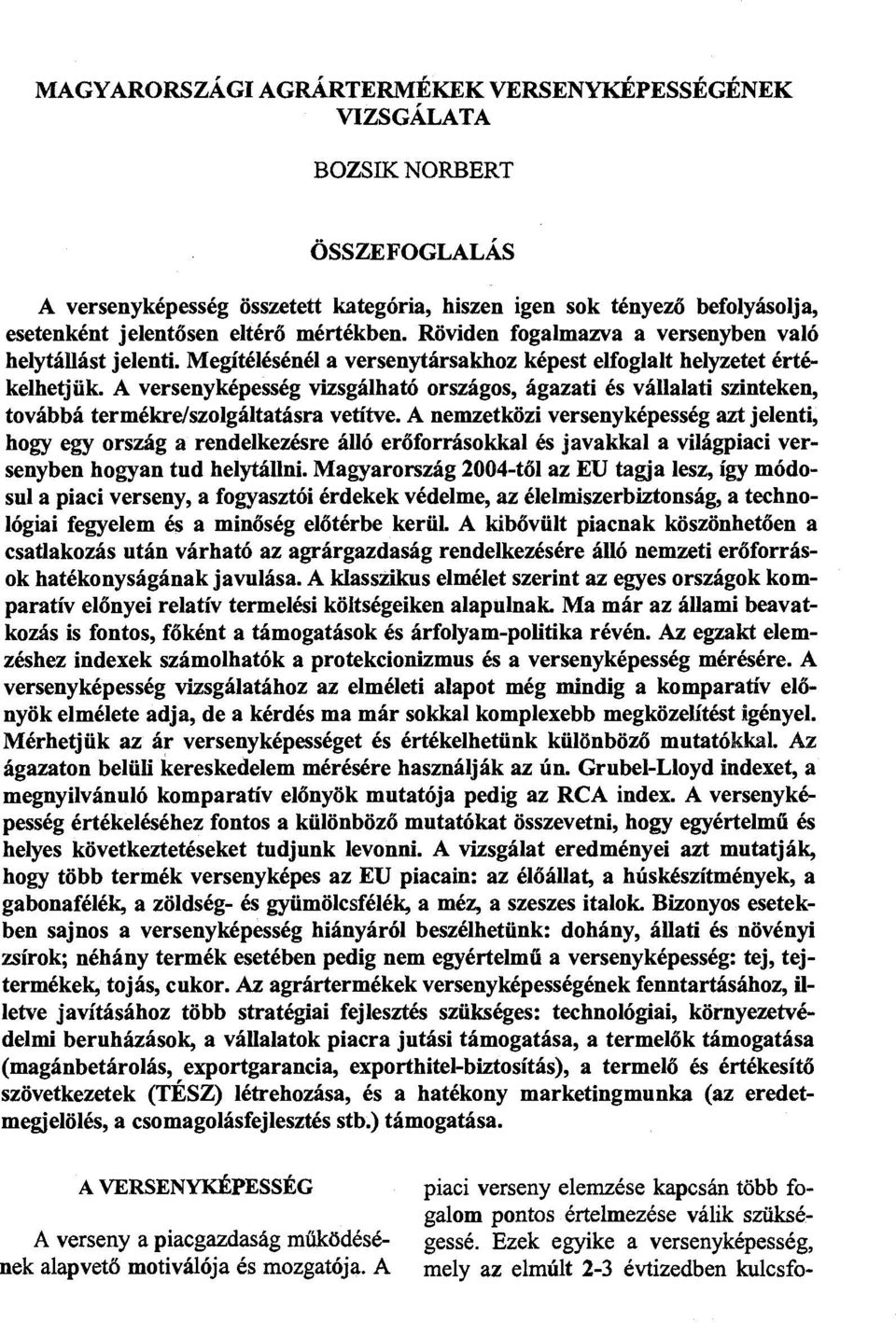A versenyképesség vizsgálható országos, ágazati és vállalati szinteken, továbbá termékre/szolgáltatásra vetítve.