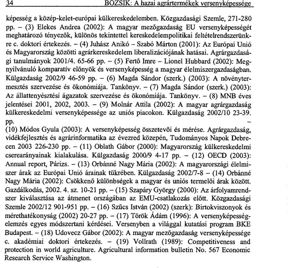 - (4) Juhász Anikó - Szabó Márton (2001): Az Európai Unió és Magyarország közötti agrárkereskedelem liberalizációjának hatásai. Agrárgazdasági tanulmányok 2001/4. 65-66 pp.