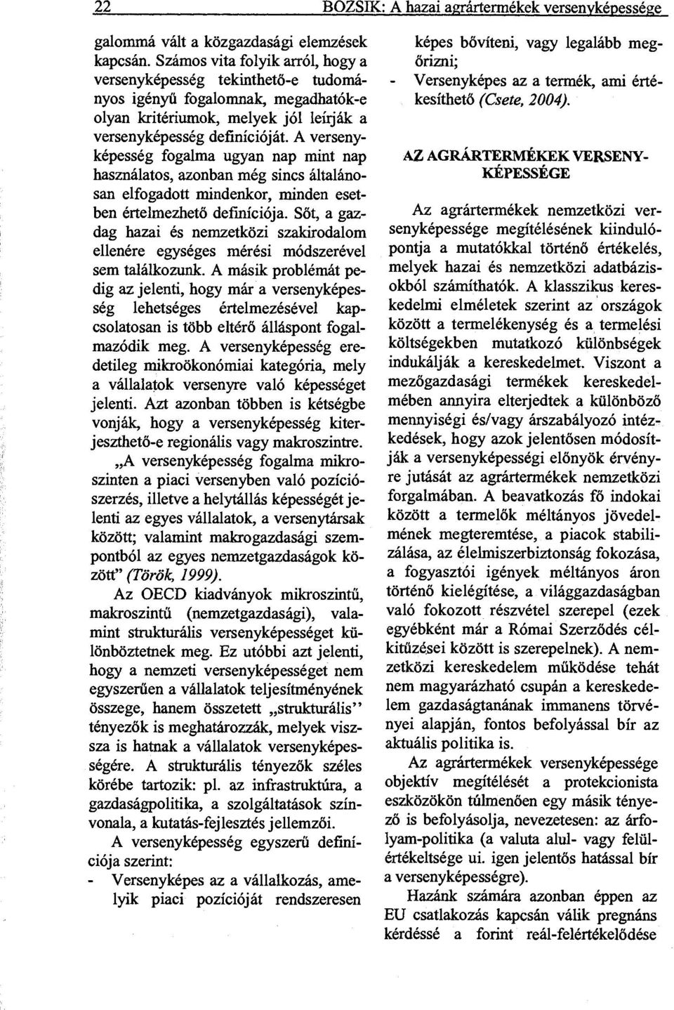 A versenyképesség fogalma ugyan nap mint nap használatos, azonban még sincs általánosan elfogadott mindenkor, minden esetben értelmezhető definíciója.