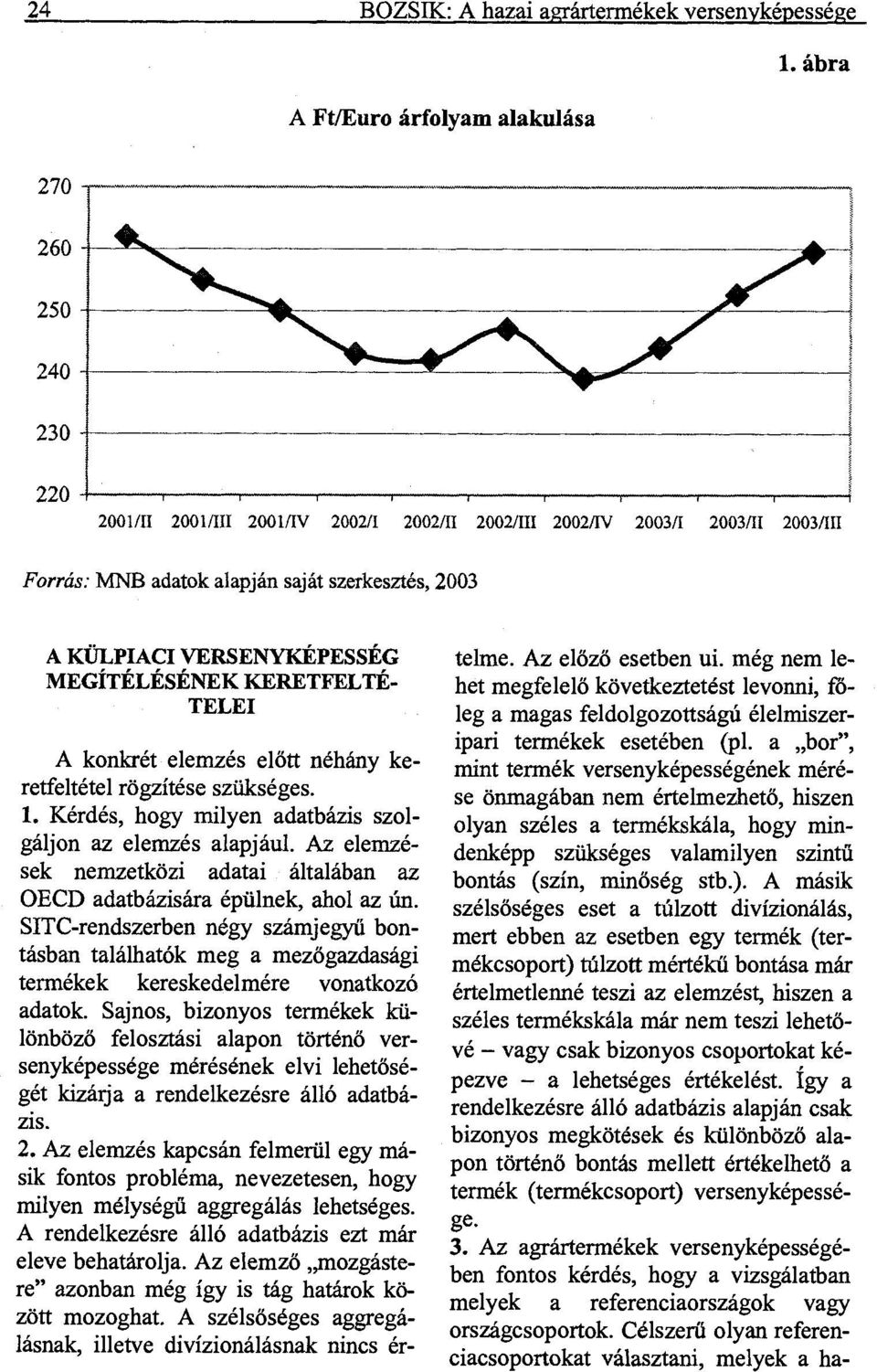 Kérdés, hogy milyen adatbázis szolgáljon az elemzés alapjául. Az elemzések nemzetközi adatai általában az OECD adatbázisára épülnek, ahol az ún.
