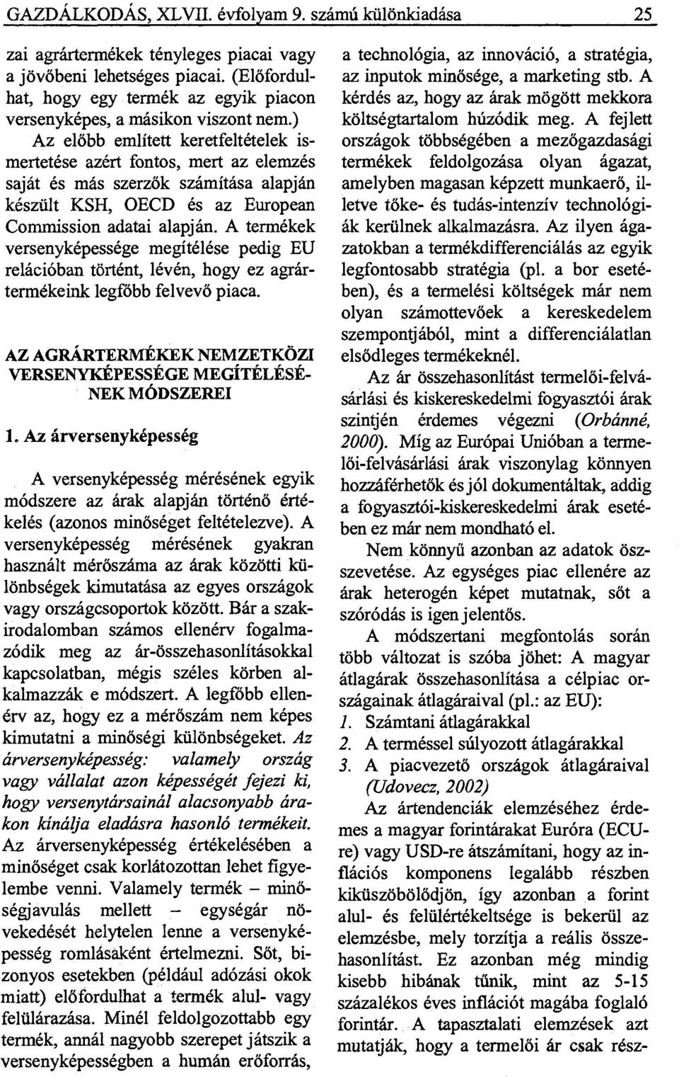 ) Az előbb említett keretfeltételek ismertetése azért fontos, mert az elemzés saját és más szerzők számítása alapján készült KSH, OECD és az European Commission adatai alapján.