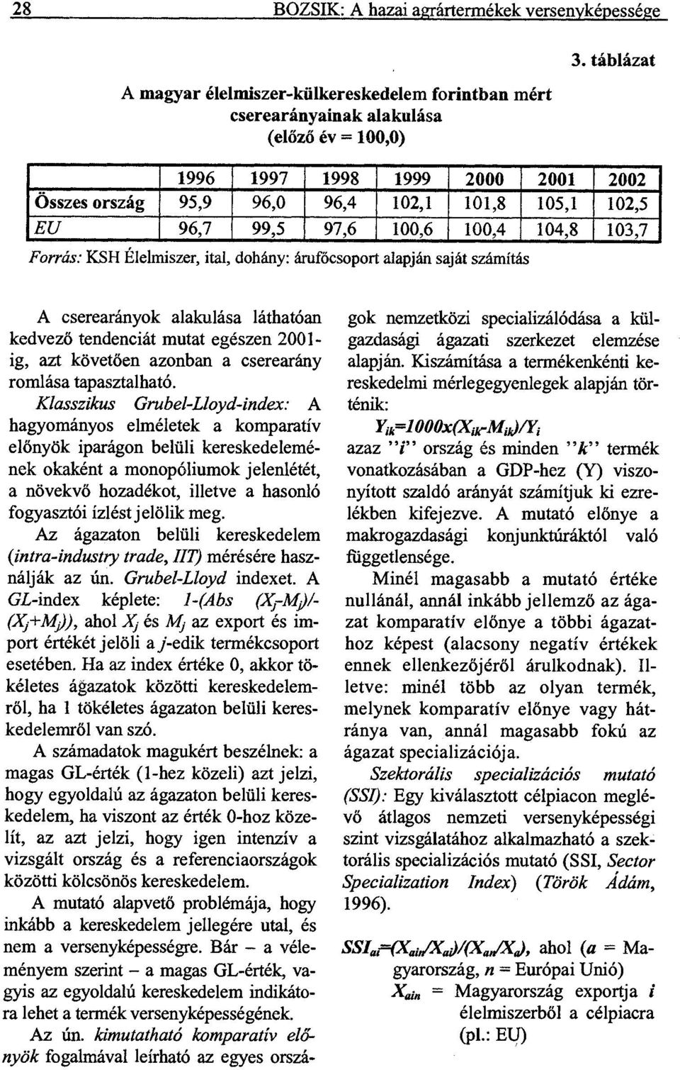saját számítás A cserearányok alakulása láthatóan kedvező tendenciát mutat egészen 2001- ig, azt követően azonban a cserearány romlása tapasztalható.