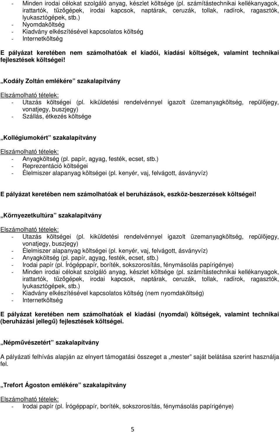 kiküldetési rendelvénnyel igazolt üzemanyagköltség, repülőjegy, vonatjegy, buszjegy) - Szállás, étkezés költsége Kollégiumokért szakalapítvány - Reprezentáció költségei - Élelmiszer alapanyag