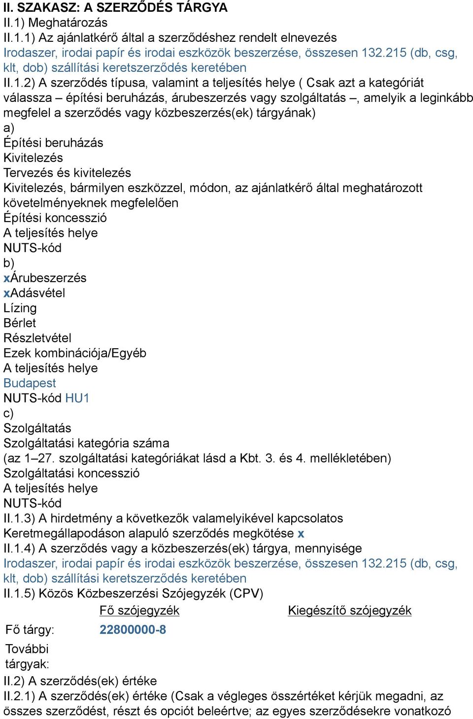 amelyik a leginkább megfelel a szerződés vagy közbeszerzés(ek) tárgyának) a) Építési beruházás Kivitelezés Tervezés és kivitelezés Kivitelezés, bármilyen eszközzel, módon, az ajánlatkérő által