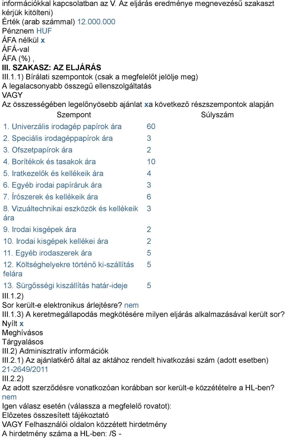 1) Bírálati szempontok (csak a megfelelőt jelölje meg) A legalacsonyabb összegű ellenszolgáltatás VAGY Az összességében legelőnyösebb ajánlat xa következő részszempontok alapján Szempont Súlyszám 1.