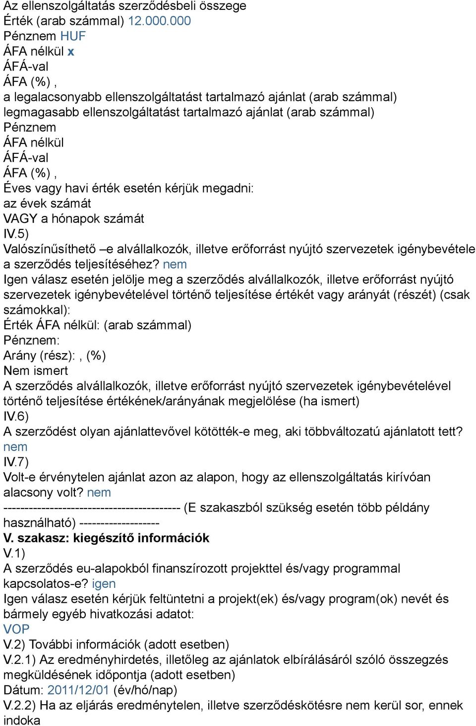 esetén kérjük megadni: az évek számát VAGY a hónapok számát IV.5) Valószínűsíthető e alvállalkozók, illetve erőforrást nyújtó szervezetek igénybevétele a szerződés teljesítéséhez?