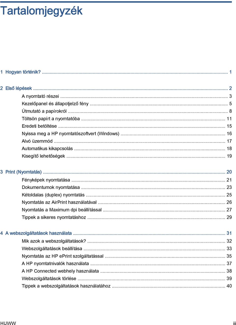 .. 21 Dokumentumok nyomtatása... 23 Kétoldalas (duplex) nyomtatás... 25 Nyomtatás az AirPrint használatával... 26 Nyomtatás a Maximum dpi beállítással... 27 Tippek a sikeres nyomtatáshoz.