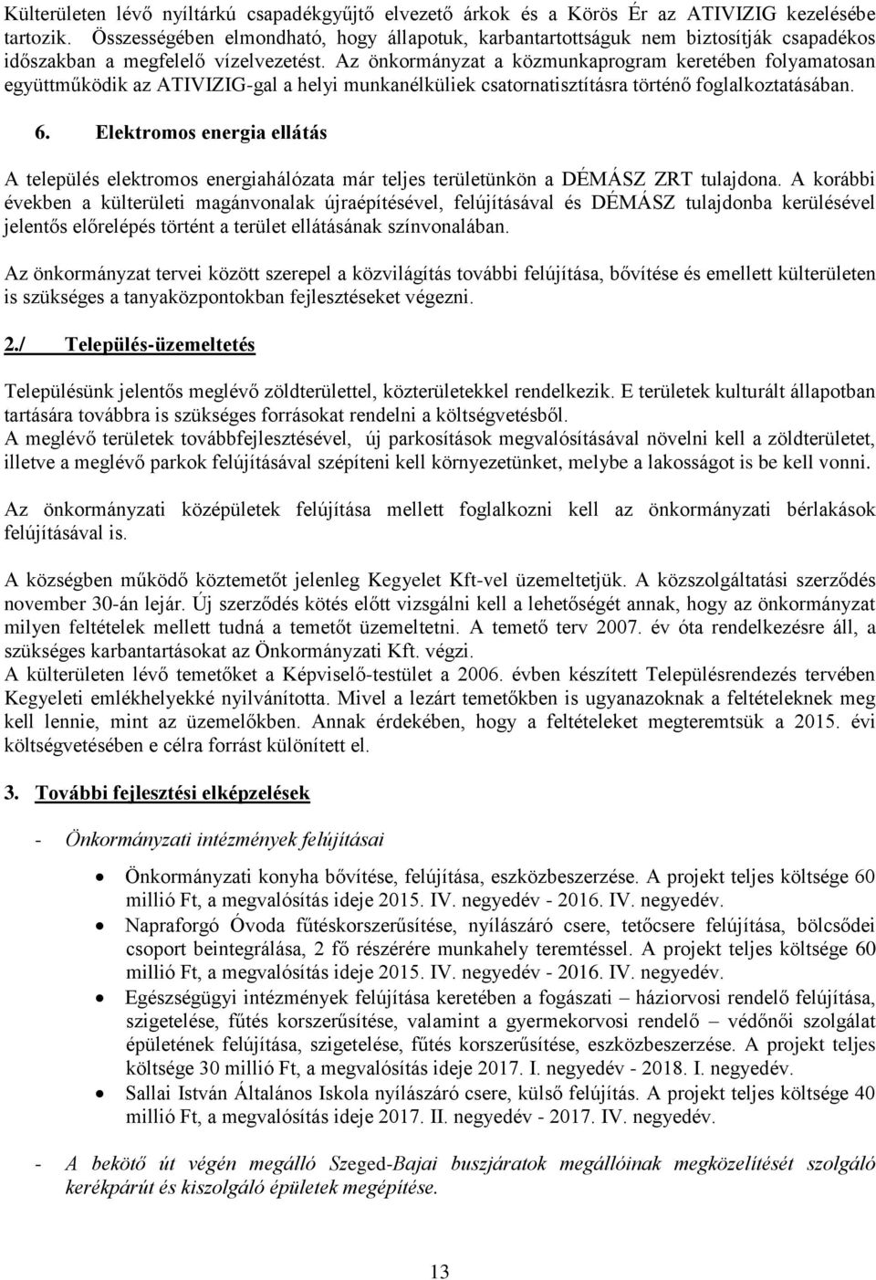 Az önkormányzat a közmunkaprogram keretében folyamatosan együttműködik az ATIVIZIG-gal a helyi munkanélküliek csatornatisztításra történő foglalkoztatásában. 6.