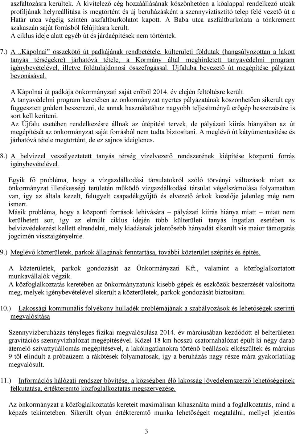 szintén aszfaltburkolatot kapott. A Baba utca aszfaltburkolata a tönkrement szakaszán saját forrásból felújításra került. A ciklus ideje alatt egyéb út és járdaépítések nem történtek. 7.