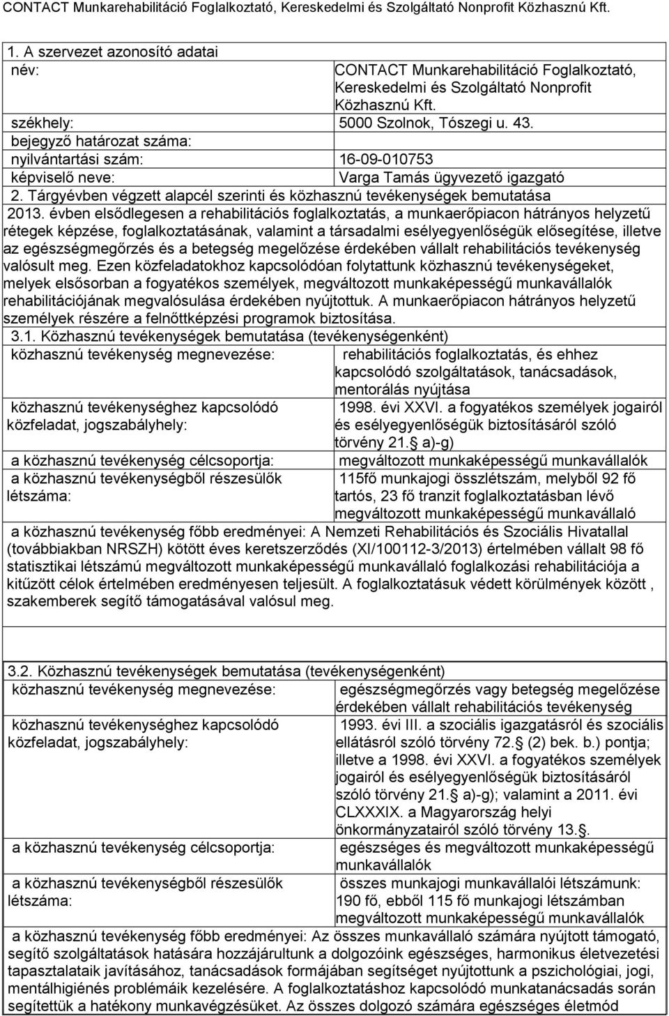 évben elsődlegesen a rehabilitációs foglalkoztatás, a munkaerőpiacon hátrányos helyzetű rétegek képzése, foglalkoztatásának, valamint a társadalmi esélyegyenlőségük elősegítése, illetve az