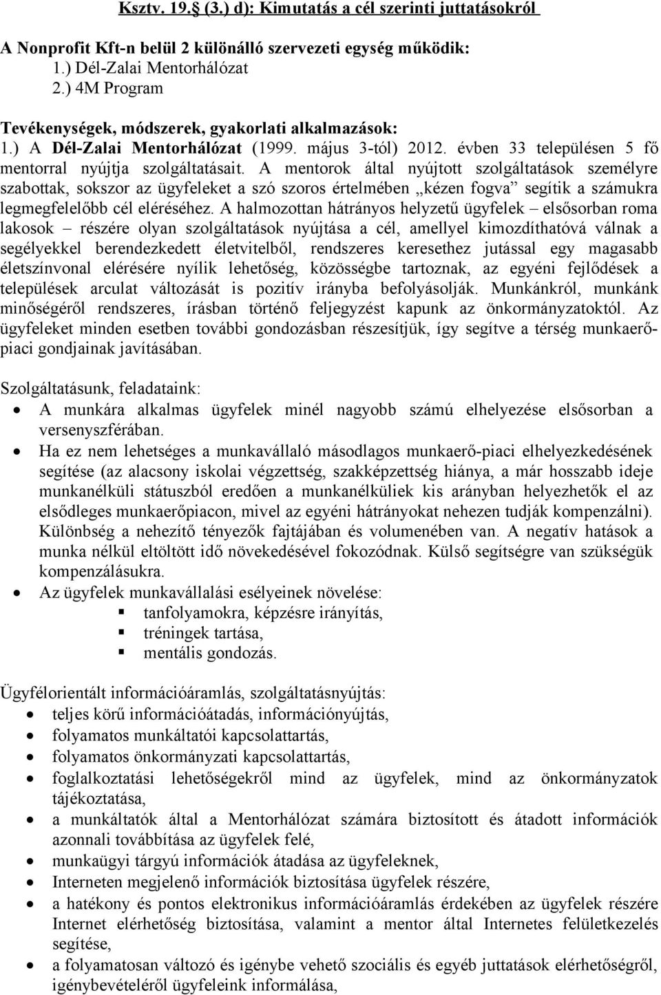 A mentorok által nyújtott szolgáltatások személyre szabottak, sokszor az ügyfeleket a szó szoros értelmében kézen fogva segítik a számukra legmegfelelőbb cél eléréséhez.