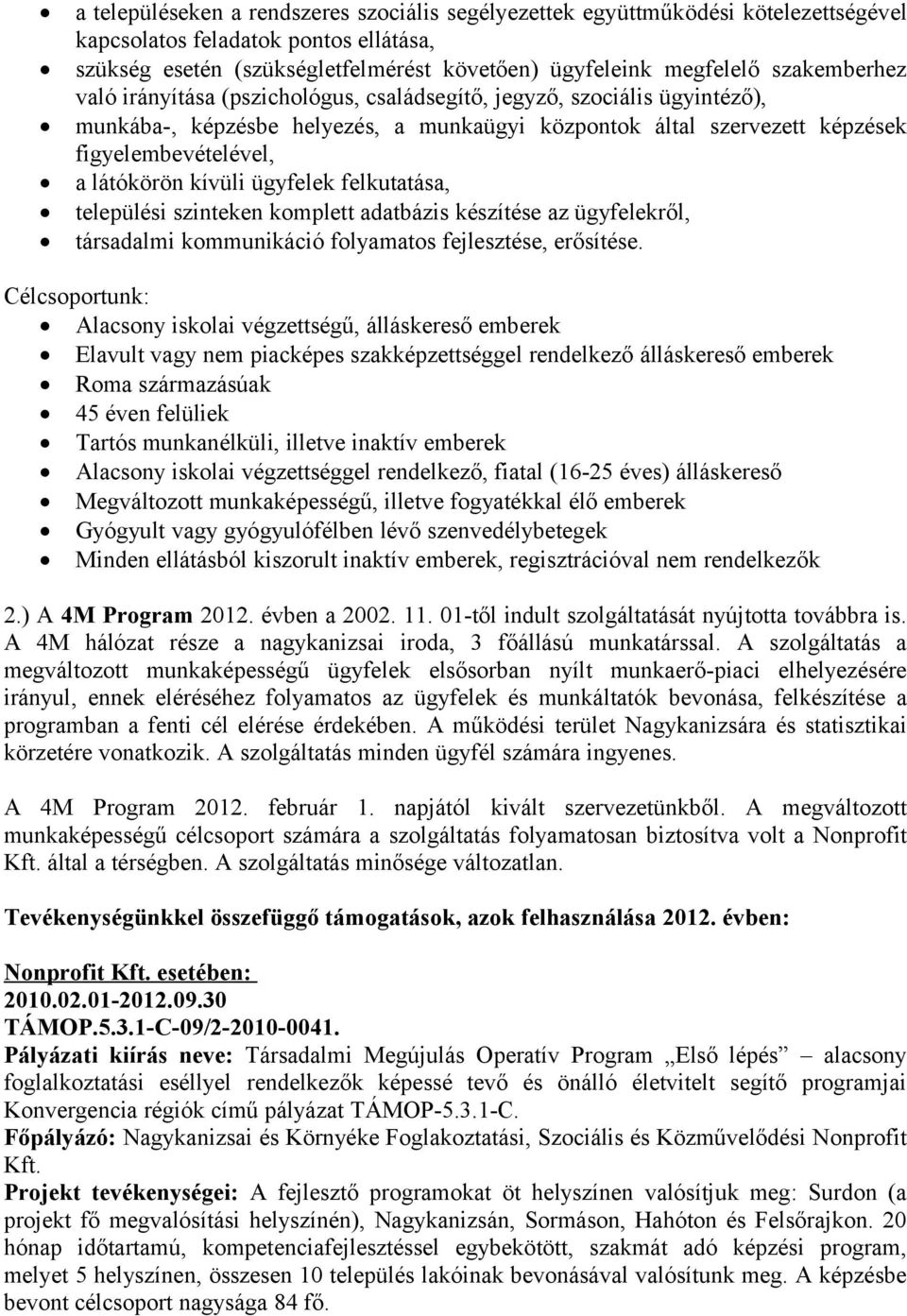 kívüli ügyfelek felkutatása, települési szinteken komplett adatbázis készítése az ügyfelekről, társadalmi kommunikáció folyamatos fejlesztése, erősítése.