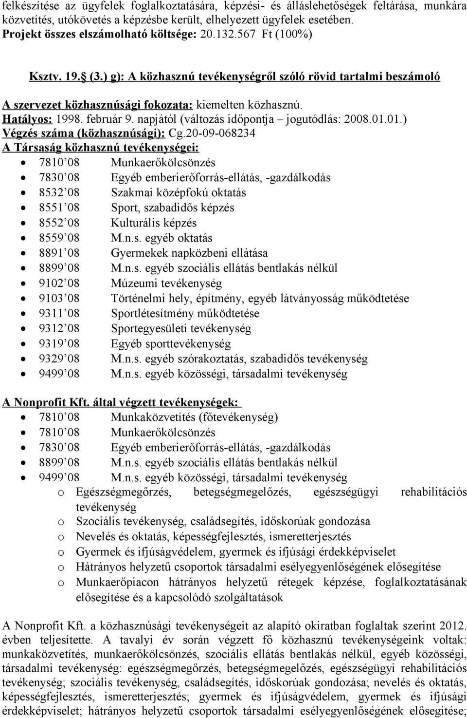 Hatályos: 1998. február 9. napjától (változás időpontja jogutódlás: 2008.01.01.) Végzés száma (közhasznúsági): Cg.