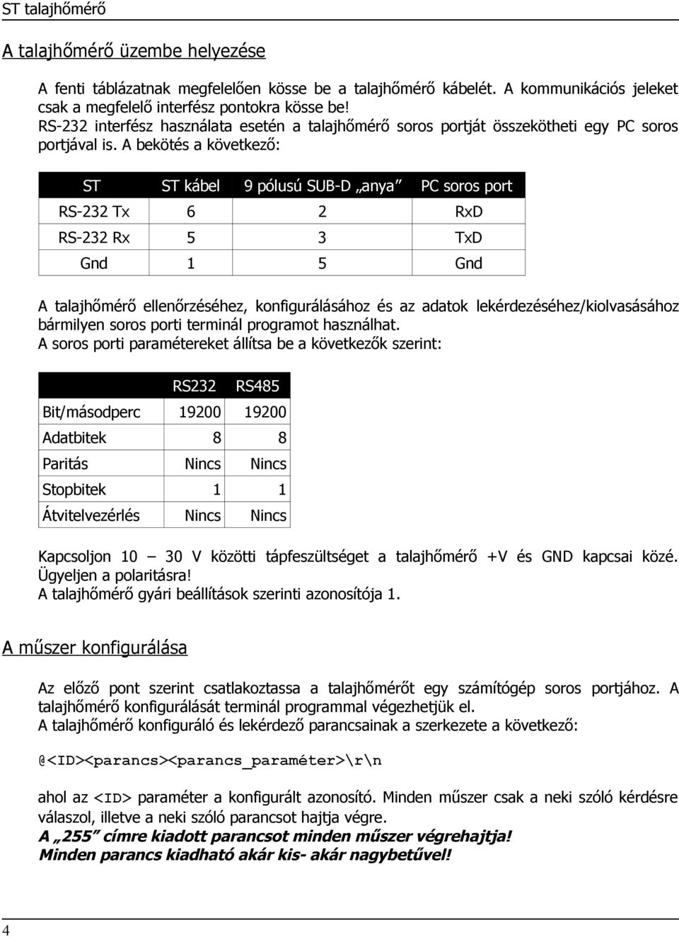 A bekötés a következő: ST ST kábel 9 pólusú SUBD anya PC soros port RS232 Tx 6 2 RxD RS232 Rx 5 3 TxD Gnd 1 5 Gnd A talajhőmérő ellenőrzéséhez, konfigurálásához és az adatok