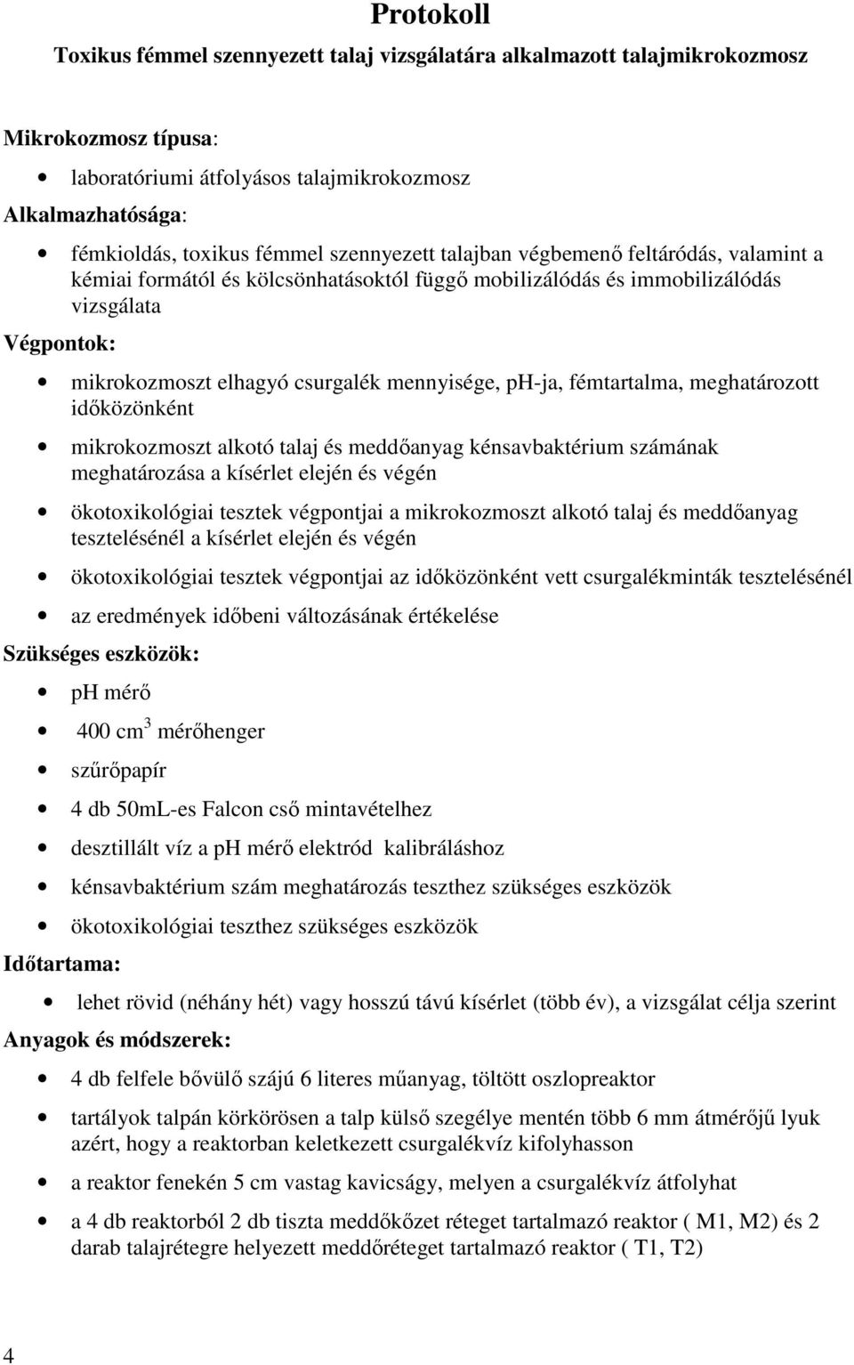 ph-ja, fémtartalma, meghatározott idıközönként mikrokozmoszt alkotó talaj és meddıanyag kénsavbaktérium számának meghatározása a kísérlet elején és végén ökotoxikológiai tesztek végpontjai a