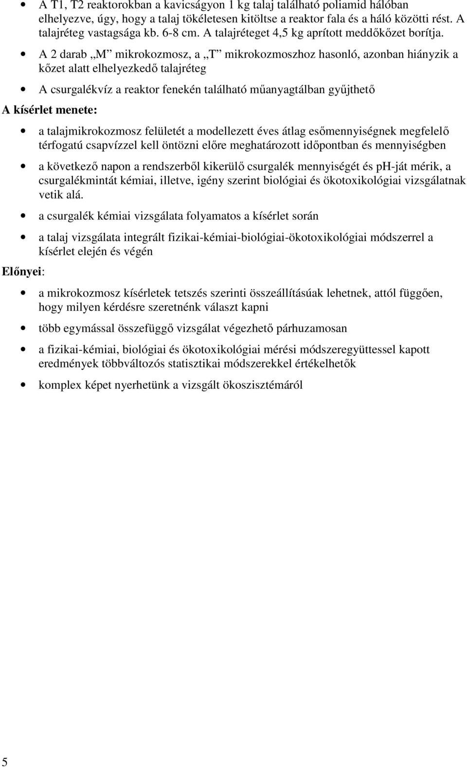 A 2 darab M mikrokozmosz, a T mikrokozmoszhoz hasonló, azonban hiányzik a kızet alatt elhelyezkedı talajréteg A csurgalékvíz a reaktor fenekén található mőanyagtálban győjthetı A kísérlet menete: a