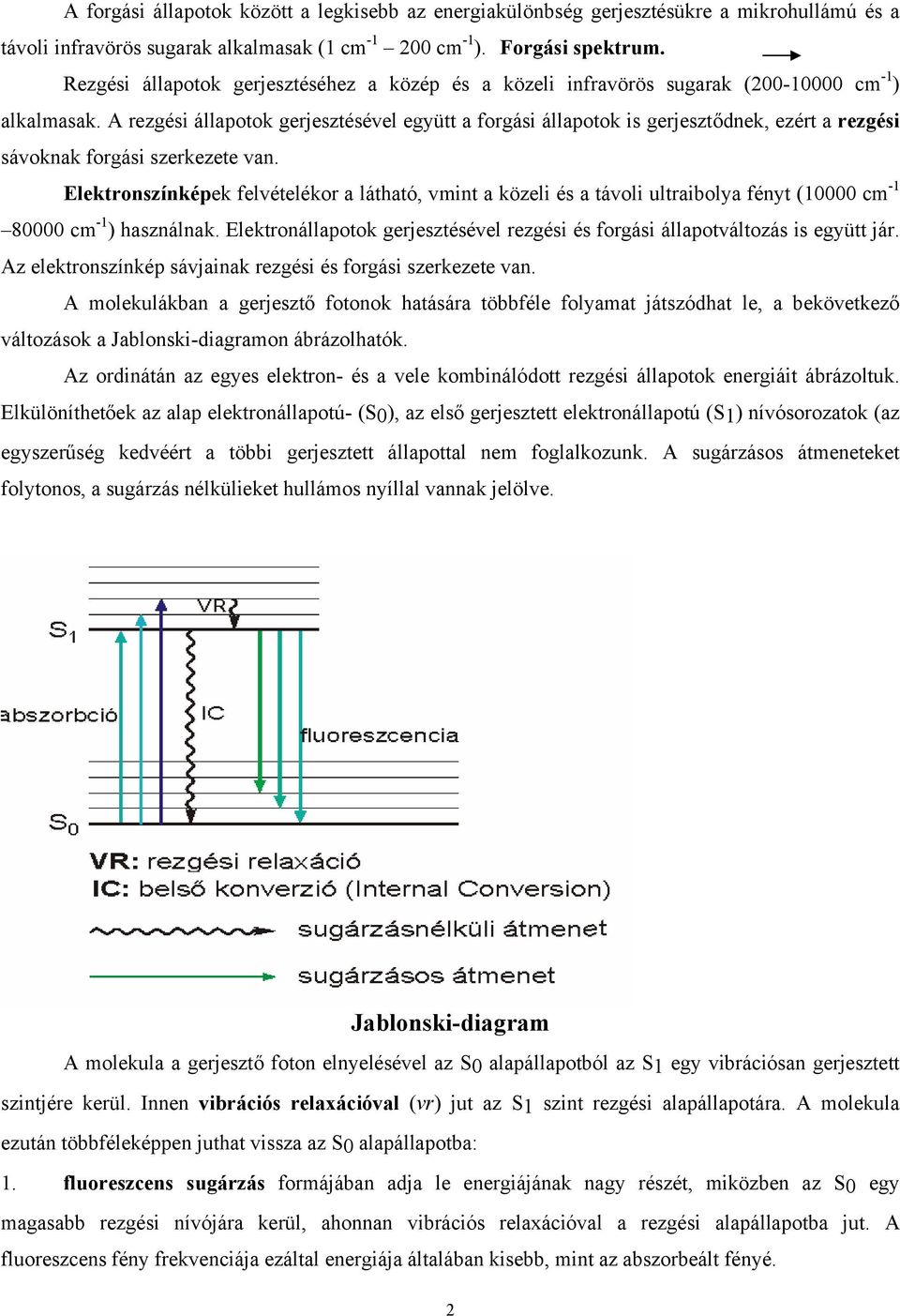 A rezgési állapotok gerjesztésével együtt a forgási állapotok is gerjesztődnek, ezért a rezgési sávoknak forgási szerkezete van.