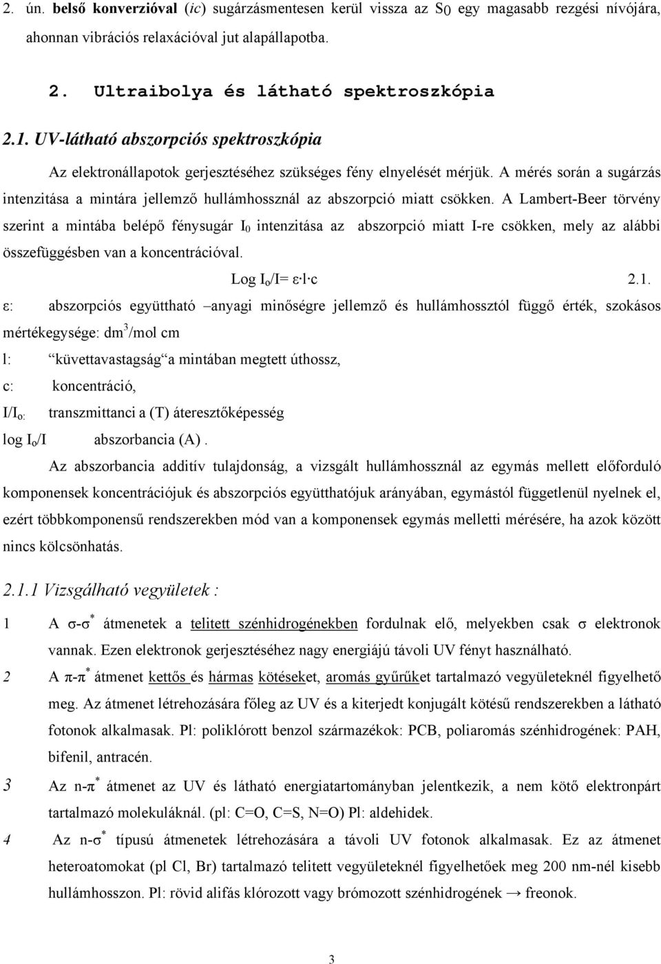 A mérés során a sugárzás intenzitása a mintára jellemző hullámhossznál az abszorpció miatt csökken.