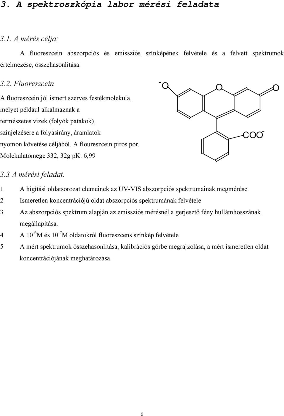 A floureszcein piros por. COO - Molekulatömege 332, 32g pk: 6,99 3.3 A mérési feladat. 1 A hígítási oldatsorozat elemeinek az UV-VIS abszorpciós spektrumainak megmérése.