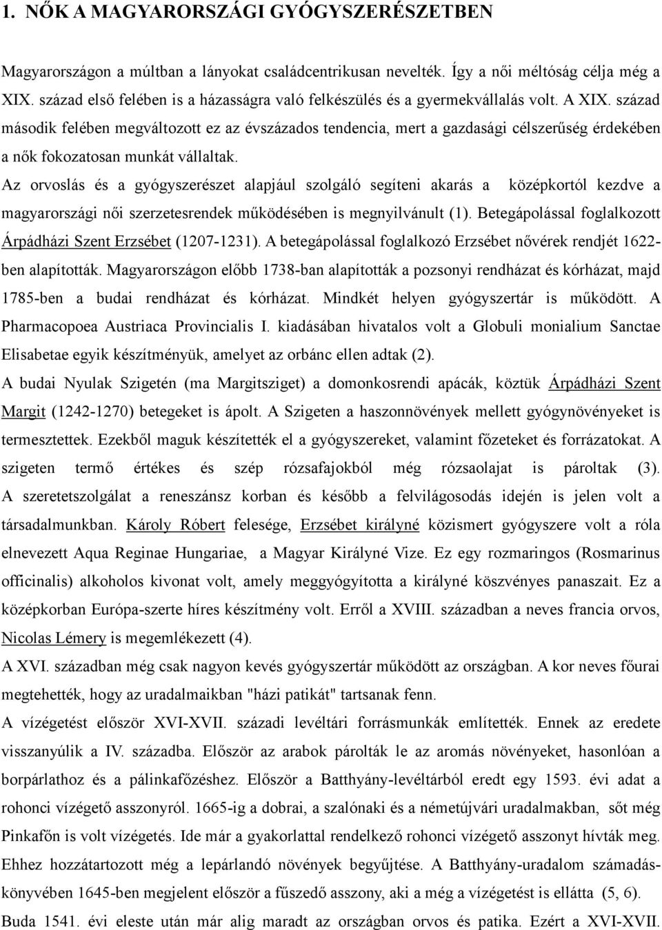 század második felében megváltozott ez az évszázados tendencia, mert a gazdasági célszerűség érdekében a nők fokozatosan munkát vállaltak.