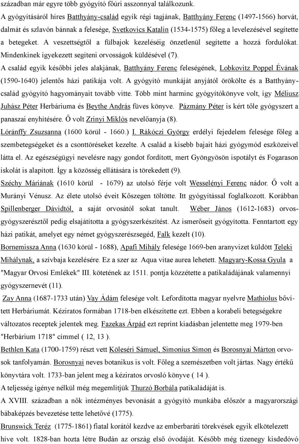 betegeket. A veszettségtől a fülbajok kezeléséig önzetlenül segítette a hozzá fordulókat. Mindenkinek igyekezett segíteni orvosságok küldésével (7).