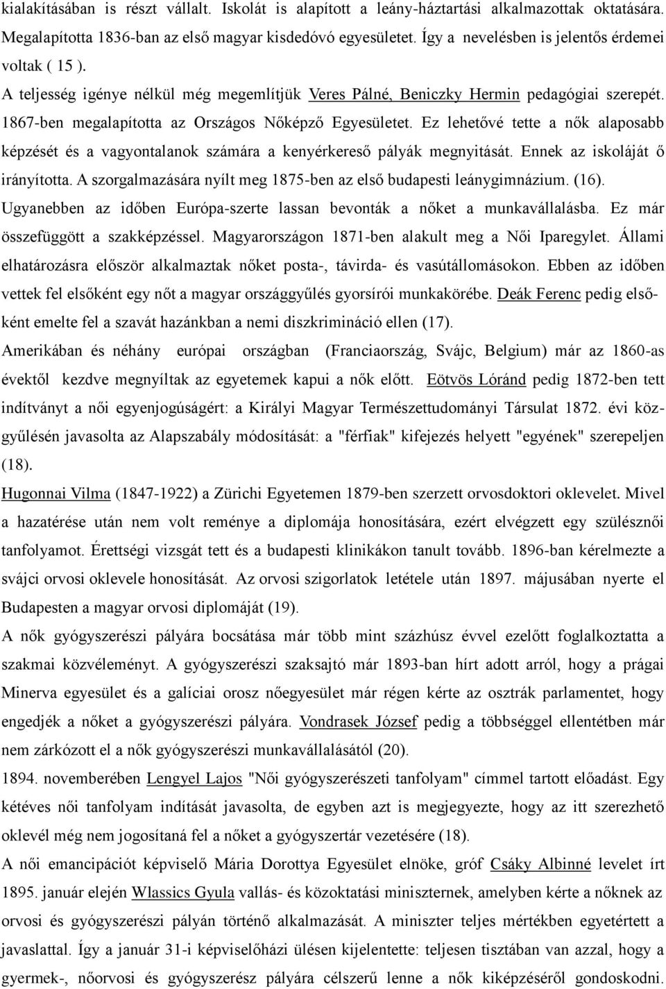 Ez lehetővé tette a nők alaposabb képzését és a vagyontalanok számára a kenyérkereső pályák megnyitását. Ennek az iskoláját ő irányította.