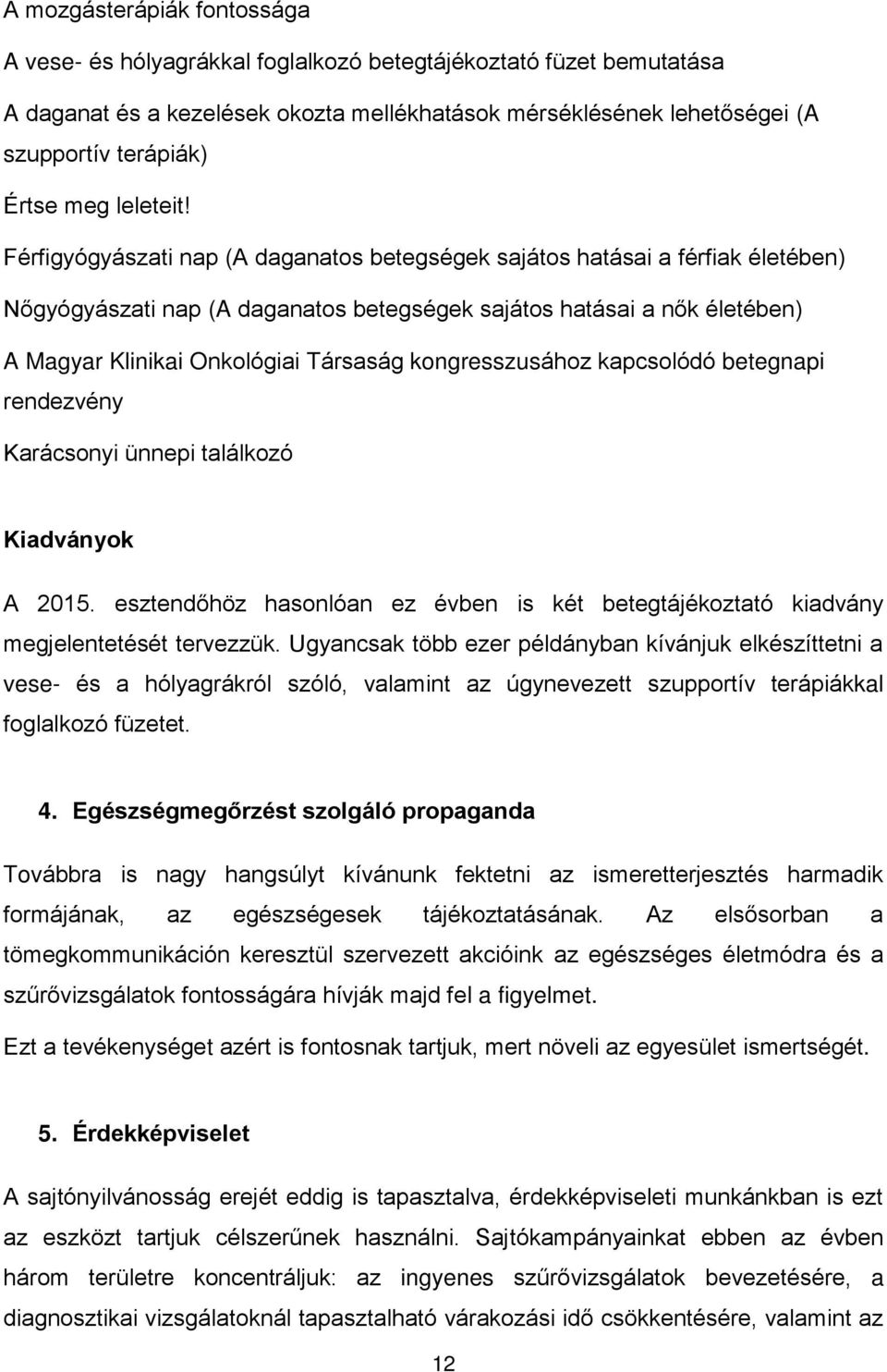 Férfigyógyászati nap (A daganatos betegségek sajátos hatásai a férfiak életében) Nőgyógyászati nap (A daganatos betegségek sajátos hatásai a nők életében) A Magyar Klinikai Onkológiai Társaság