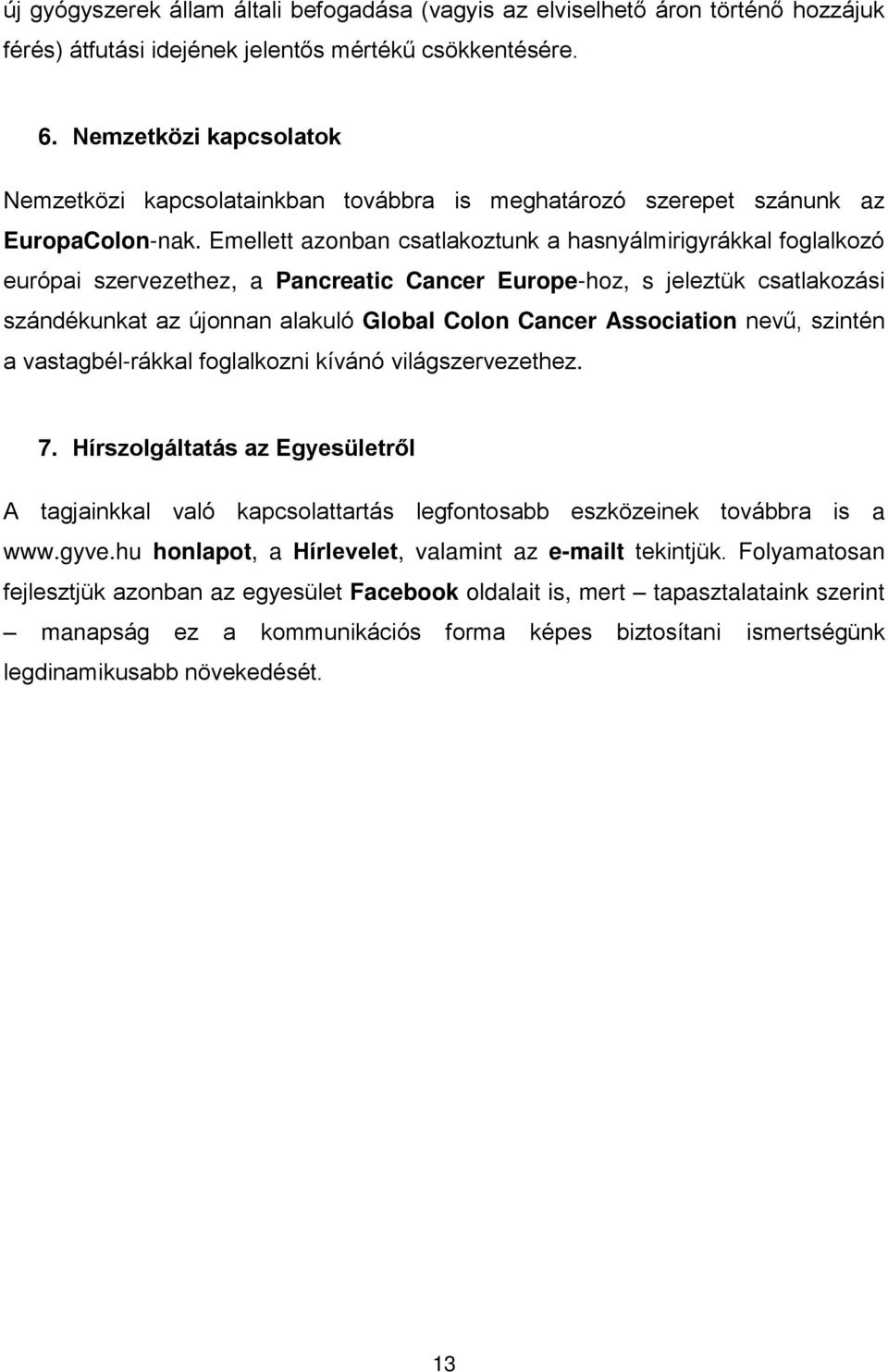 Emellett azonban csatlakoztunk a hasnyálmirigyrákkal foglalkozó európai szervezethez, a Pancreatic Cancer Europe-hoz, s jeleztük csatlakozási szándékunkat az újonnan alakuló Global Colon Cancer