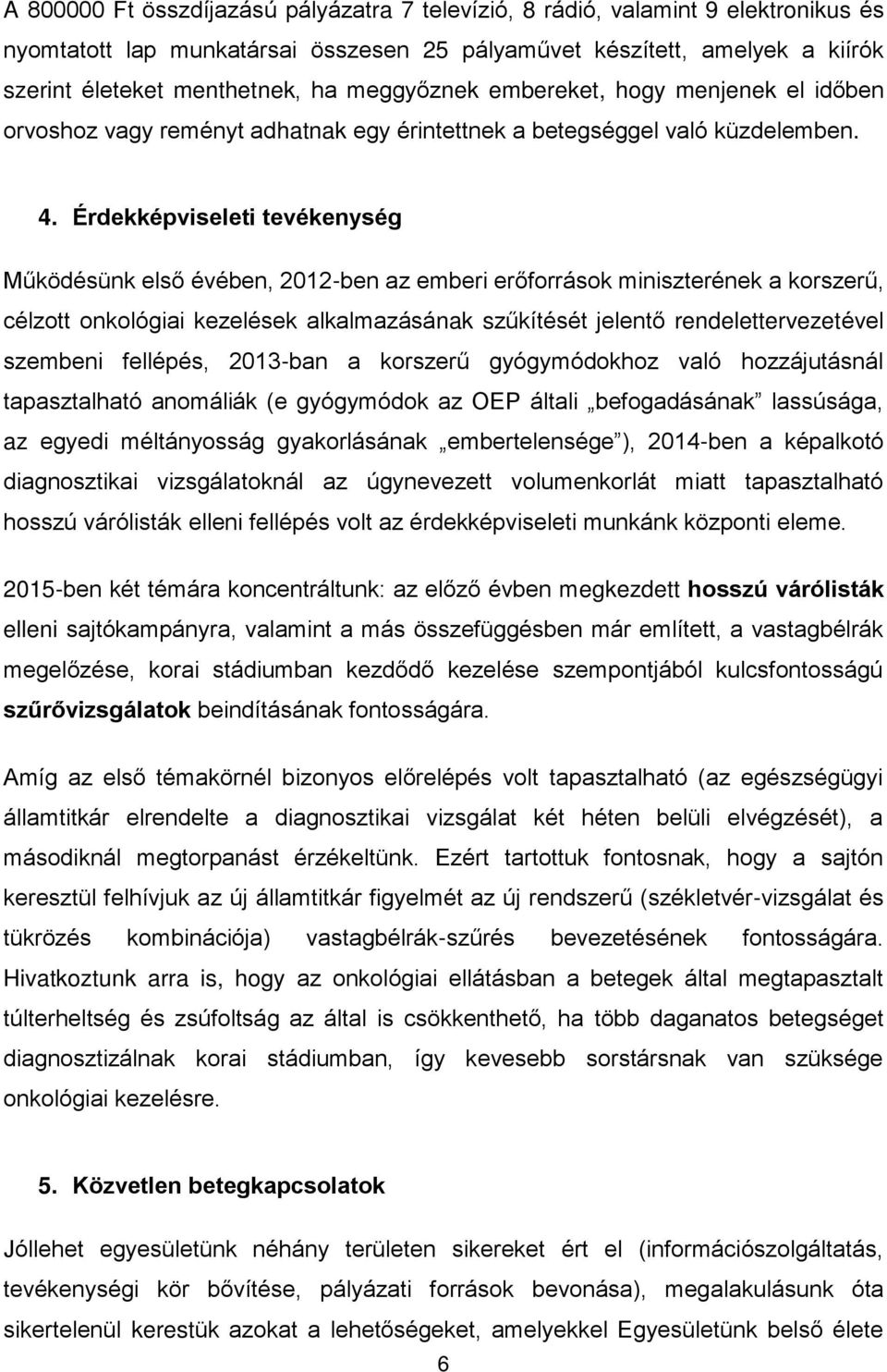 Érdekképviseleti tevékenység Működésünk első évében, 2012-ben az emberi erőforrások miniszterének a korszerű, célzott onkológiai kezelések alkalmazásának szűkítését jelentő rendelettervezetével