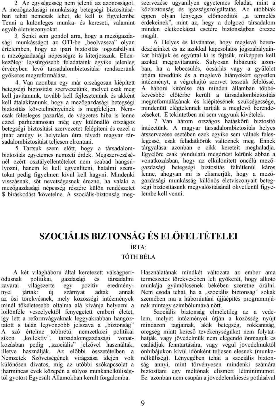 Senki sem gondol arra, hogy a mezőgazdasági munkásságot az OTI-be beolvassza olyan értelemben, hogy az ipari biztosítás jogszabályait a mezőgazdasági népességre is kiterjesszük.