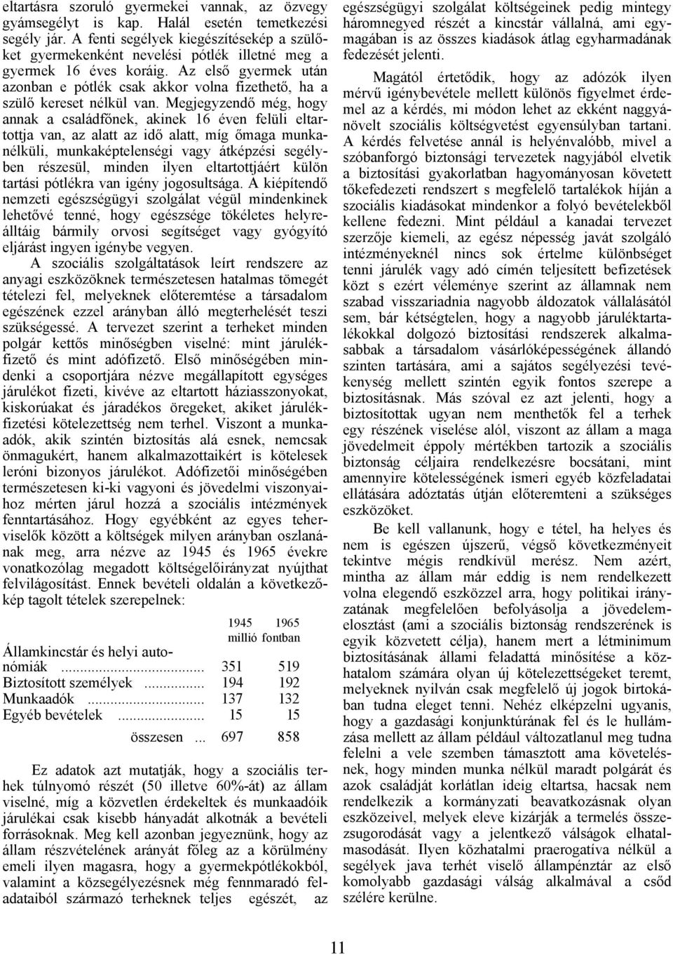 Az első gyermek után azonban e pótlék csak akkor volna fizethető, ha a szülő kereset nélkül van.