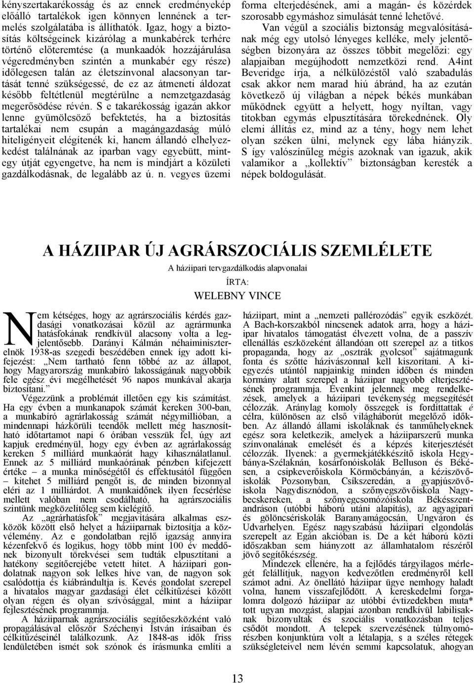 alacsonyan tartását tenné szükségessé, de ez az átmeneti áldozat később feltétlenül megtérülne a nemzetgazdaság megerősödése révén.