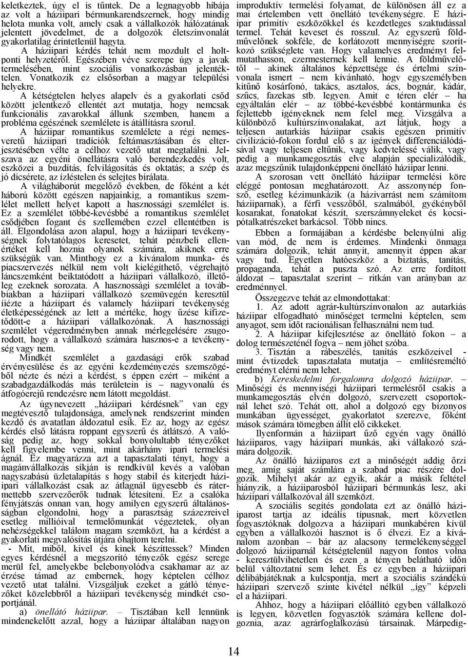 érintetlenül hagyta. A háziipari kérdés tehát nem mozdult el holtponti helyzetéről. Egészében véve szerepe úgy a javak termelésében, mint szociális vonatkozásban jelentéktelen.