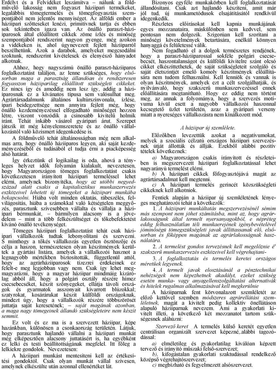 Az önálló paraszt-háziiparosok által előállított cikkek zöme ízlés és minőség szempontjából rendszerint nagyon gyenge, még azokon a vidékeken is, ahol úgynevezett fejlett háziiparról beszélhetünk.