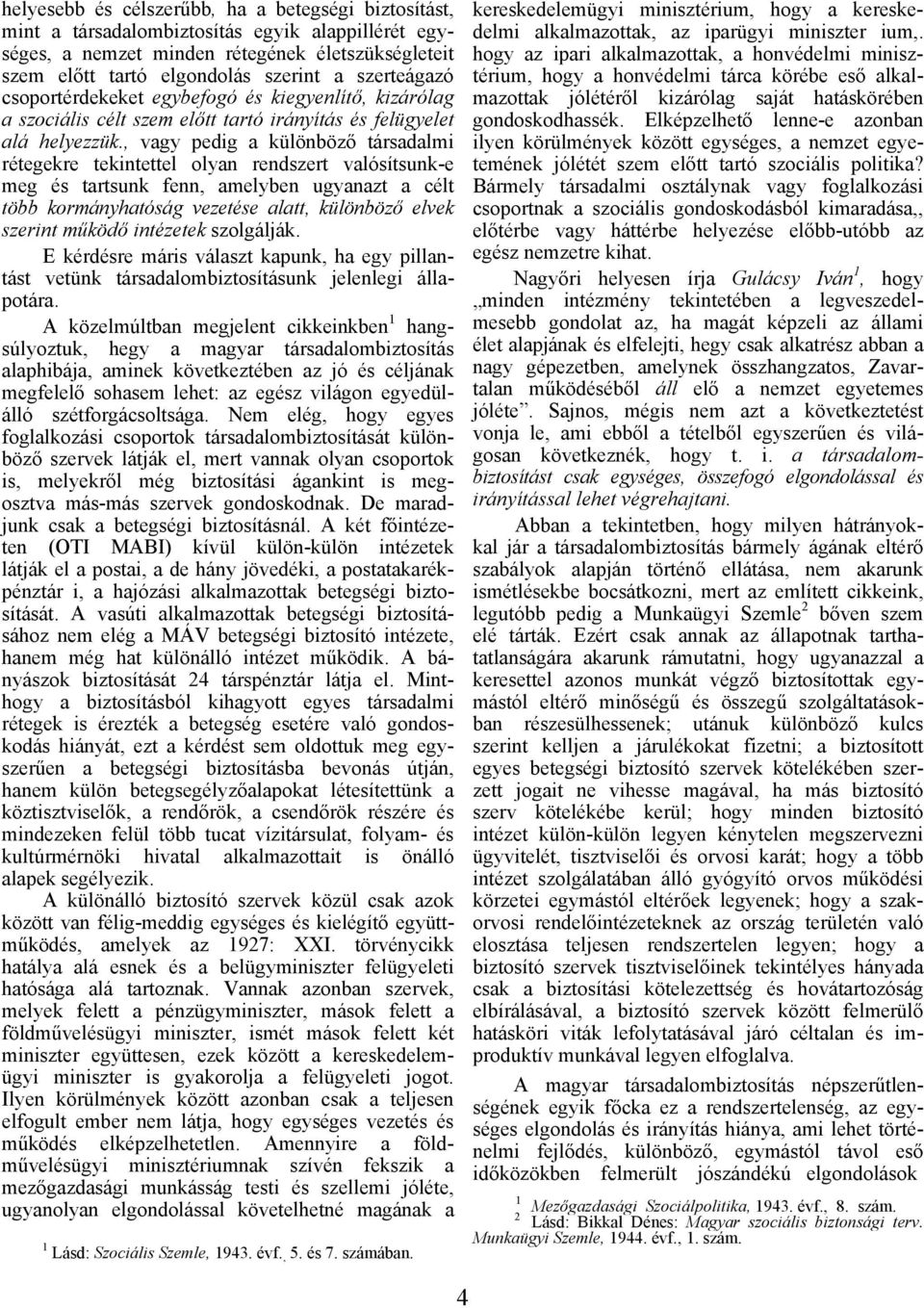 , vagy pedig a különböző társadalmi rétegekre tekintettel olyan rendszert valósítsunk-e meg és tartsunk fenn, amelyben ugyanazt a célt több kormányhatóság vezetése alatt, különböző elvek szerint