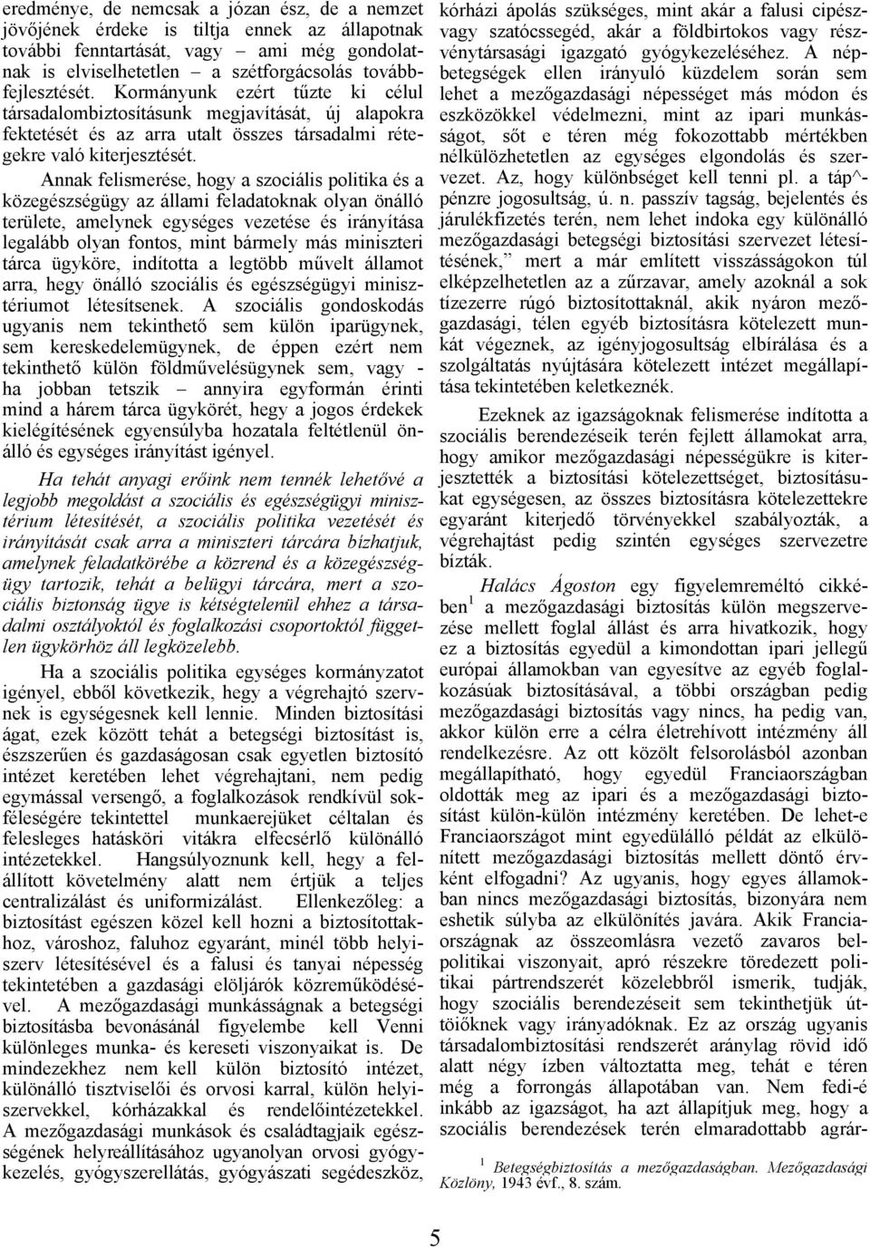 Annak felismerése, hogy a szociális politika és a közegészségügy az állami feladatoknak olyan önálló területe, amelynek egységes vezetése és irányítása legalább olyan fontos, mint bármely más