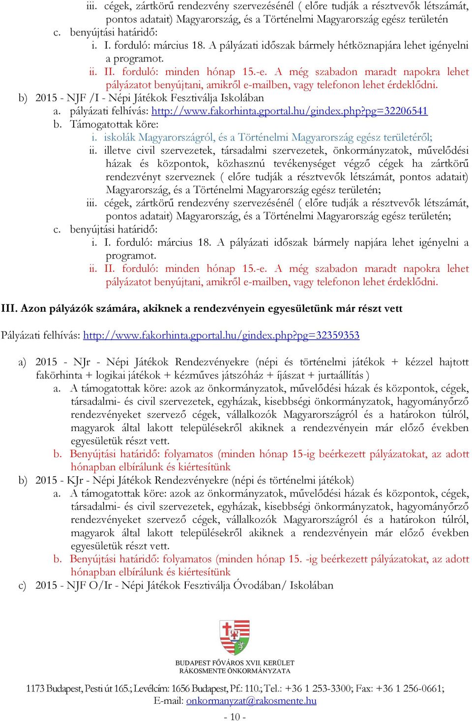 A még szabadon maradt napokra lehet pályázatot benyújtani, amikről e-mailben, vagy telefonon lehet érdeklődni. b) 2015 - NJF /I - Népi Játékok Fesztiválja Iskolában a. pályázati felhívás: http://www.