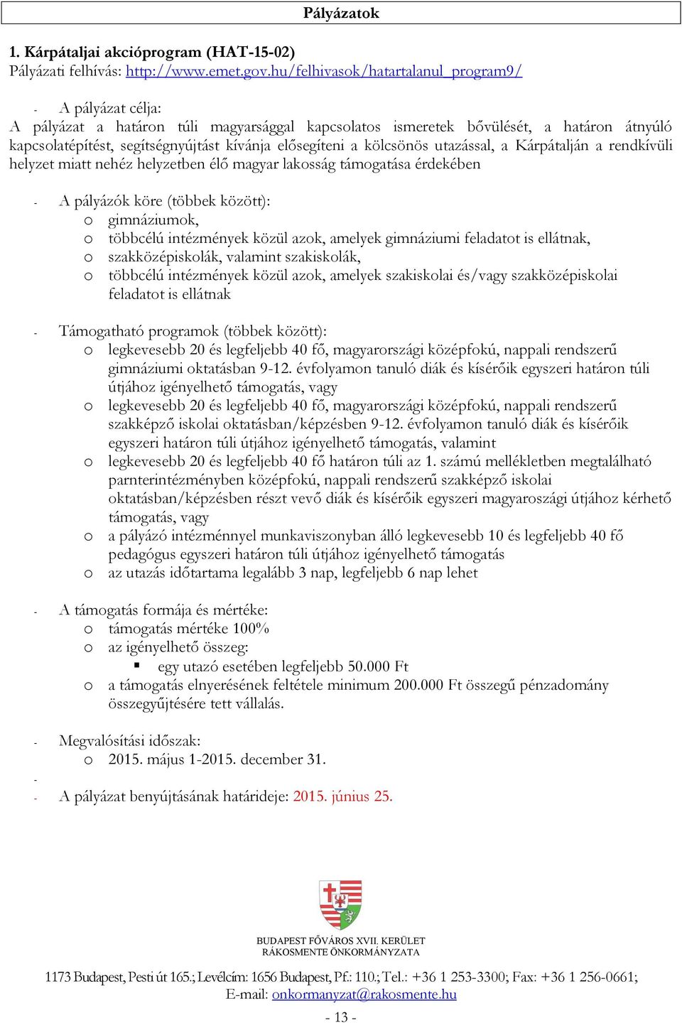 elősegíteni a kölcsönös utazással, a Kárpátalján a rendkívüli helyzet miatt nehéz helyzetben élő magyar lakosság támogatása érdekében - A pályázók köre (többek között): o gimnáziumok, o többcélú