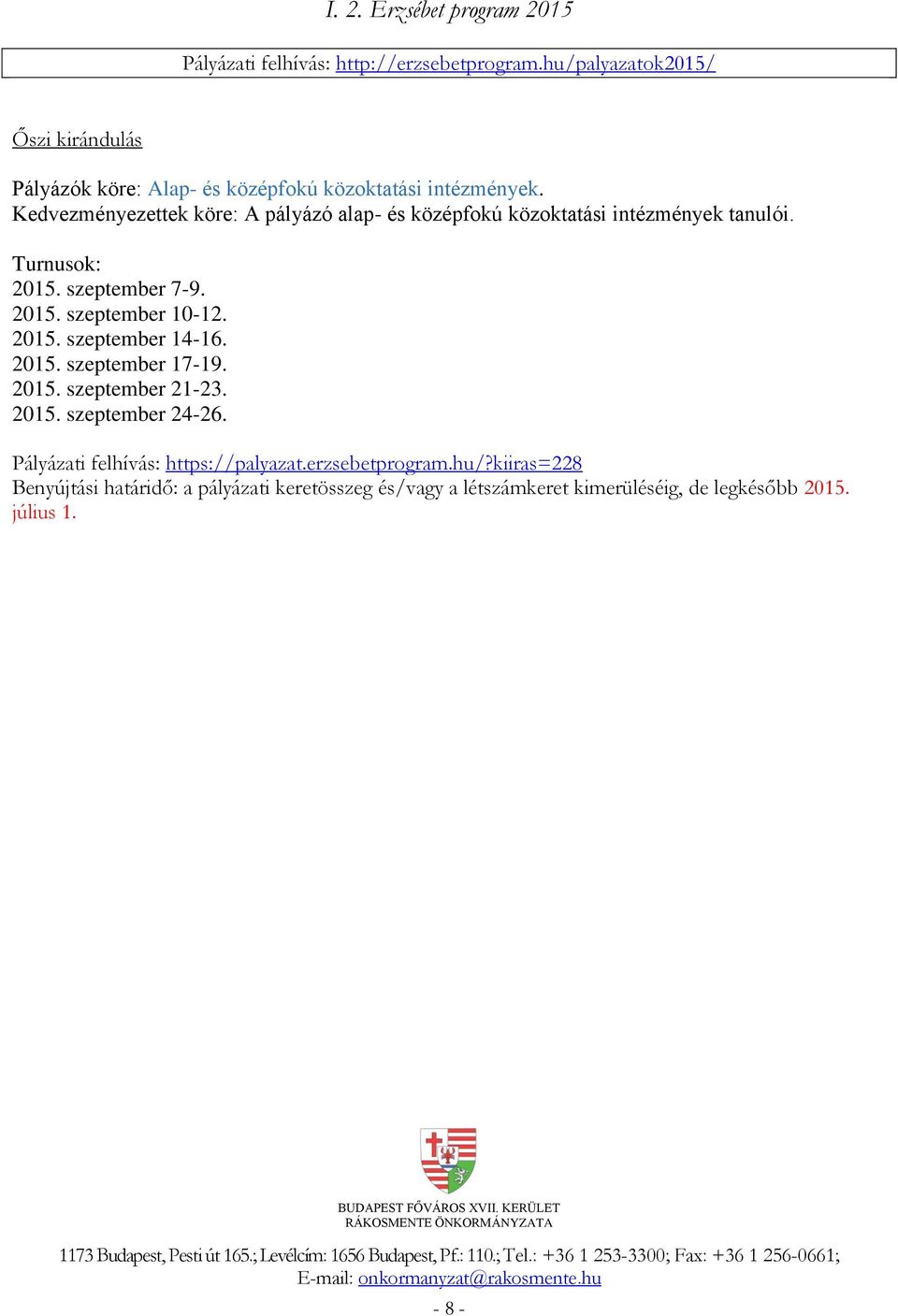 Kedvezményezettek köre: A pályázó alap- és középfokú közoktatási intézmények tanulói. Turnusok: 2015. szeptember 7-9. 2015. szeptember 10-12. 2015. szeptember 14-16.