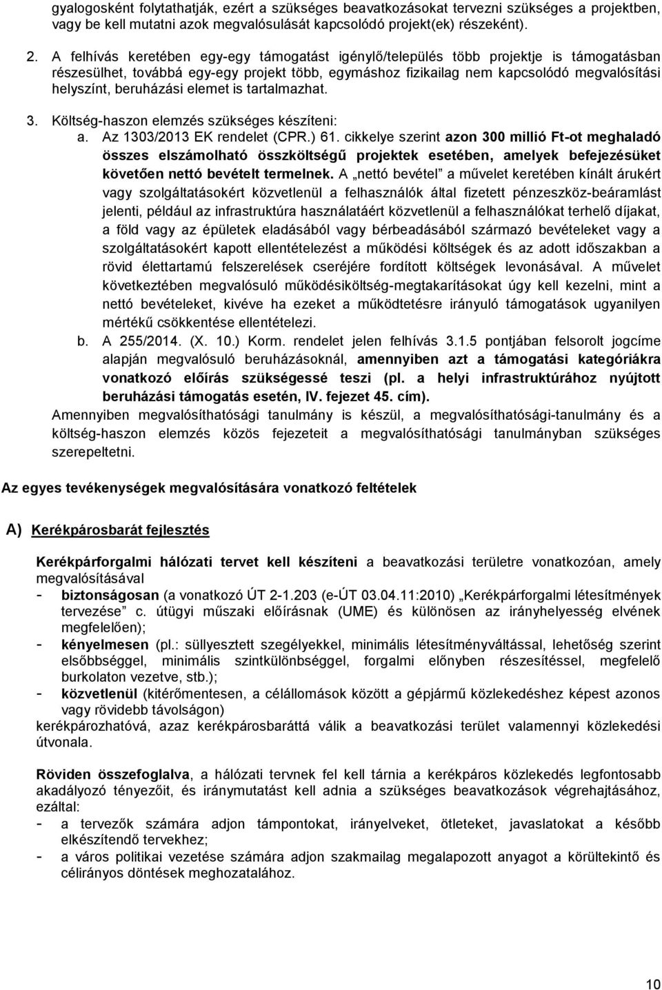 beruházási elemet is tartalmazhat. 3. Költség-haszon elemzés szükséges készíteni: a. Az 1303/2013 EK rendelet (CPR.) 61.