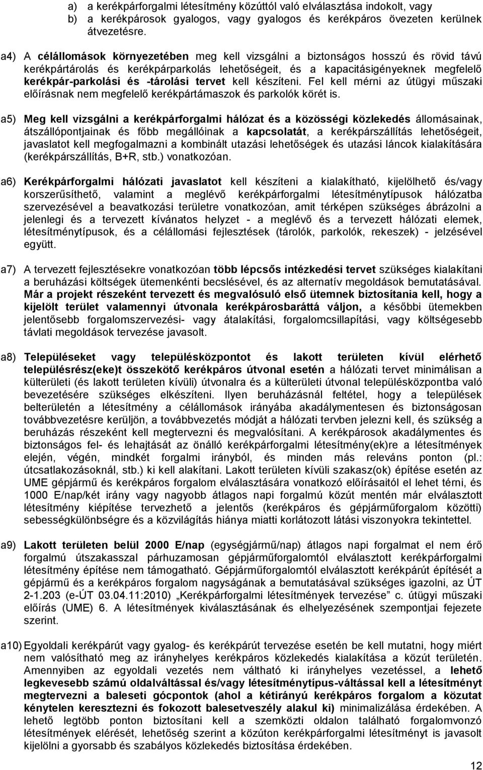 -tárolási tervet kell készíteni. Fel kell mérni az útügyi műszaki előírásnak nem megfelelő kerékpártámaszok és parkolók körét is.