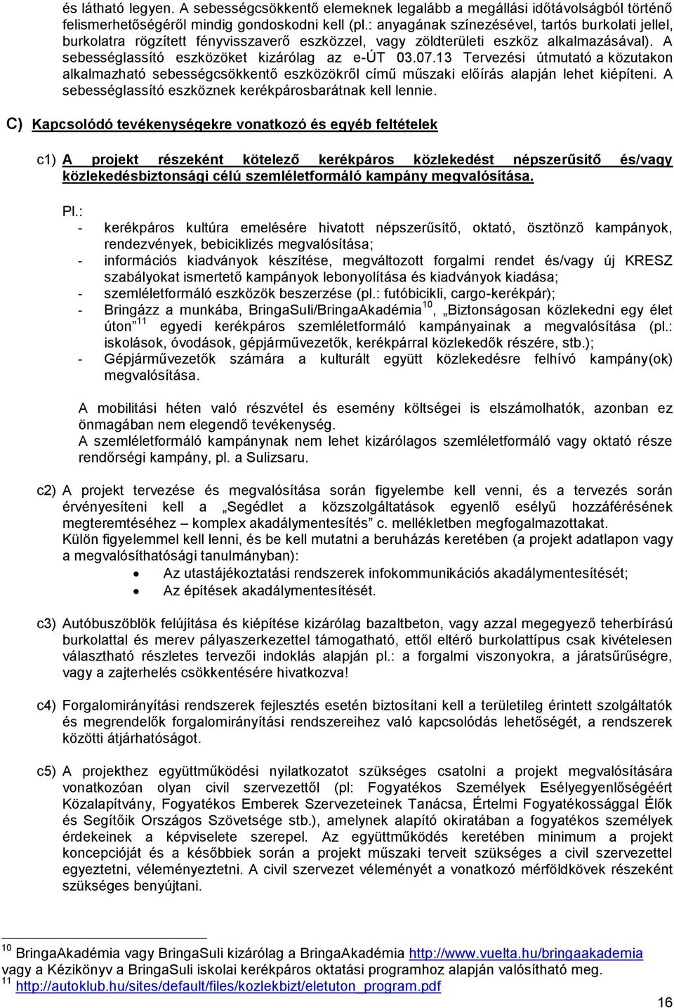 13 Tervezési útmutató a közutakon alkalmazható sebességcsökkentő eszközökről című műszaki előírás alapján lehet kiépíteni. A sebességlassító eszköznek kerékpárosbarátnak kell lennie.